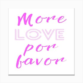 More Love Por Favor Canvas Print