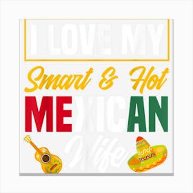 Mens I Love My Smart And Hot Mexican Wife Mexican Mexico Canvas Print