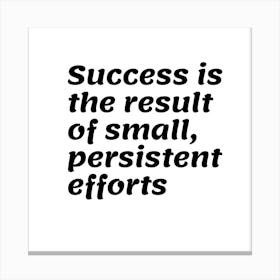 Success Is The Sum Of Small Efforts 1 Canvas Print