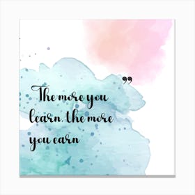 More You Learn The More You Earn Canvas Print