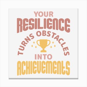 Your Resilience Turns Obstacles Into Achievements Canvas Print