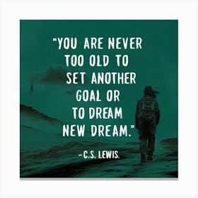 You Are Never Too Old To Set Another Goal Or Dream A New Dream 1 Canvas Print