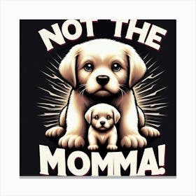 Not The Momma puppies Canvas Print