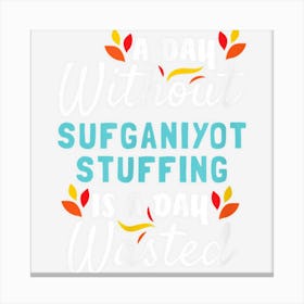 Day Without Sufganiyot Stuffing Is Day Wasted Thanksgiving Canvas Print