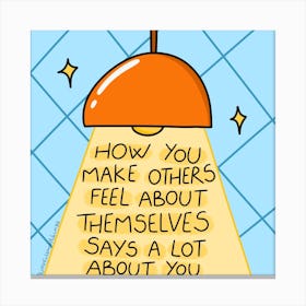 How You Make Others Feel About Themselves Says A Lot About You Canvas Print