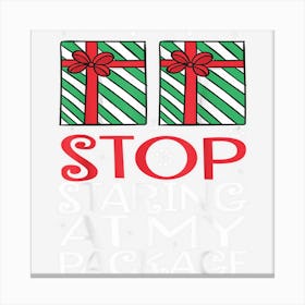 Stop Staring At My Package Christmas Funny Gifts Men Women Canvas Print