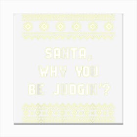 Santa Why You Be Judgin’ Christmas Wish Xmas Dream Funny Canvas Print