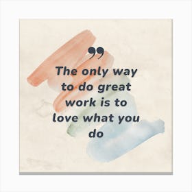 Only Way To Do Great Work Is To Love What You Do 1 Canvas Print
