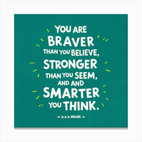 You Are Braver Than You Believe Stronger Than You See And Smarter Than You Think Canvas Print