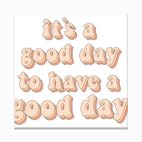 It'S A Good Day To Have A Good Day Canvas Print