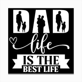 Dad Life Is The Best Life Happy Father’s Day Canvas Print