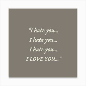 I Hate You I Hate You I Love You Canvas Print