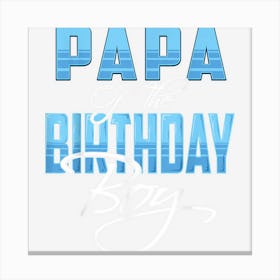 Papa Of The Birthday Boy Family Matching Bday Party Men Dad Canvas Print