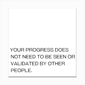 Your Progress Does Not Need To Be Seen Or Validated By Other People Canvas Print