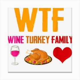 Wtf Wine Turkey Family Shirt Funny Thanksgiving Holiday Canvas Print