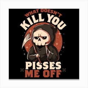 What Doesn't Kill You Pisses Me Off - Funny Creepy Skull Gift 1 Canvas Print