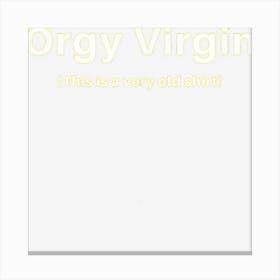 Orgy Virgin This Is A Very Old Shirt Canvas Print