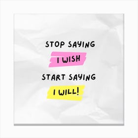 Stop Saying Wish Start Saying I Will Canvas Print