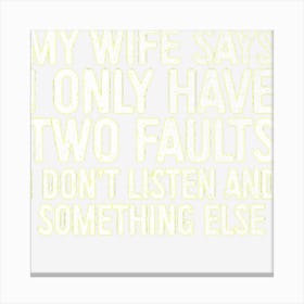 Mens My Wife Says I Only Have Two Faults Canvas Print