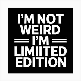 I'M Not Weird I'M Limited Edition Canvas Print