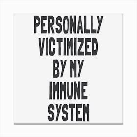 Personally Victimized By My Immune System Canvas Print