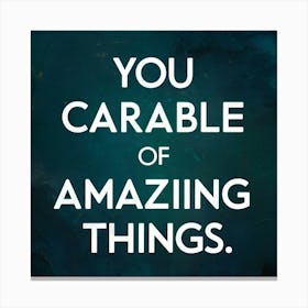You Capable Of Amazing Things Canvas Print