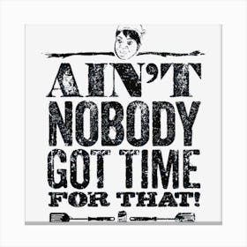 Ain T Nobody Got Time For That! Canvas Print