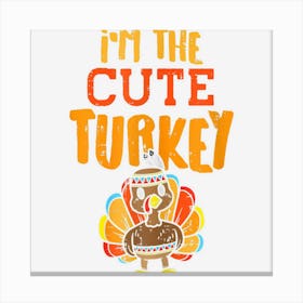 Im The Cute Turkey Funny Matching Thanksgiving Family Girls Canvas Print