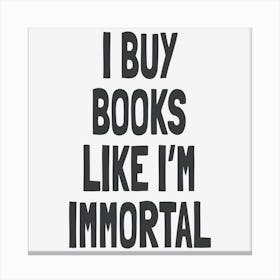 I Buy Books Like I?M Immortal Cuadrado Canvas Print