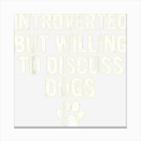 Introvert Dog Lover Introverted But Willing To Discuss Dogs Canvas Print