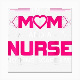 I Am A Mom And A Nurse Nothing Scares Me Funny Birthday Gift Canvas Print