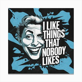 I Like Things That Nobody Likes Canvas Print