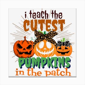 I Teach The Cutest Pumpkins In The Patch Candy Design Canvas Print