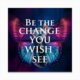 Be The Change You Wish See Canvas Print