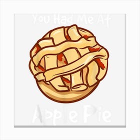 You Had Me At Apple Pie American Dessert Caramel Apple Pie Canvas Print