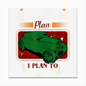 Yes I Do Have A Retirement Plan I Plan To Build Hot Rods Canvas Print