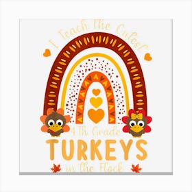 I Teach The Cutest 4th Grade Turkeys Teacher Thanksgiving Canvas Print