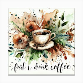 First I Drink Coffee 10 Canvas Print