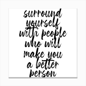 Surround Yourself With People Who Will Make You A Better Person Square Canvas Print