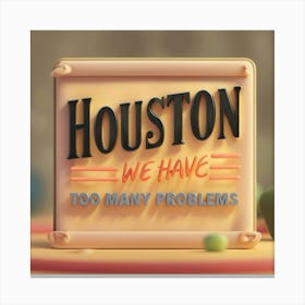 Houston We Have Too Many Problems Canvas Print