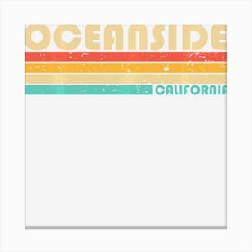 Limited Edition Oceanside Ca California Funny City Home Roots Retro 70 Canvas Print