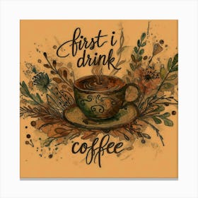 First I Drink Coffee 9 Canvas Print