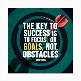 Key To Success Is To Focus On Goals, Not Obstacles Canvas Print