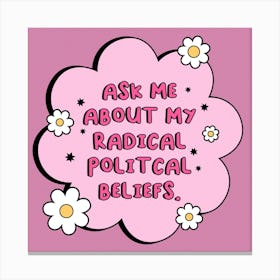 Ask Me About My Radical Political Beliefs Canvas Print