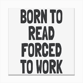 Born To Read Forced To Work Canvas Print