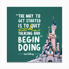 Way To Get Started Is To Quit Talking And Begin Doing Canvas Print