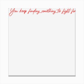 No Matter What, You Keep Finding Something To Fight For Canvas Print