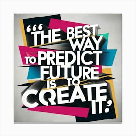 Best Way To Predict The Future Is To Create It 3 Canvas Print