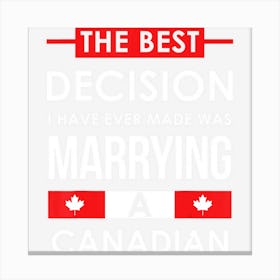 Best Decision Ever Made Marrying A Canadian Funny Canvas Print