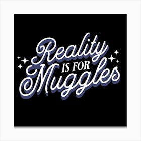 Reality Is For Muggles Canvas Print